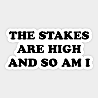 STAKES ARE HIGH Sticker